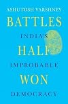 Battles Half Won: India's Improbable Democracy
