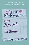 The Marwaris: From Jagat Seth to the Birlas (The Story of Indian Business)