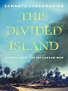 This Divided Island: Stories from the Sri Lankan War