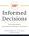 Informed decisions : the complete book of cancer diagnosis, treatment, and recovery