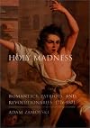 Holy Madness: Romantics, Patriots, and Revolutionaries, 1776-1871