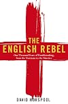 The English Rebel: One Thousand Years of Trouble-making from the Normans to the Nineties