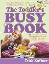 The Toddler's Busy Book: 365 Creative Games and Activities to Keep Your 1 1/2- to 3-Year-Old Busy