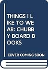 THINGS I LIKE TO WEAR: CHUBBY BOARD BOOKS (Chubby Board Book)