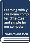 Learning with your home computer (The Clear and simple home computer series)