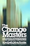 The Change Masters: Innovations for Productivity in the American Corporation