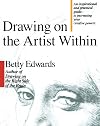 Drawing on the Artist Within: An Inspirational and Practical Guide to Increasing Your Creative Powers