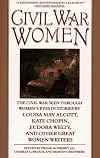 Civil War Women: American Women Shaped by Conflict in Stories by Alcott, Chopin, Welty, and Others