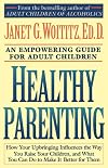 Healthy Parenting: How Your Upbringing Influences the Way You Raise Your Children, and What You Can Do to Make It Better for Them