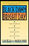 Black Dawn, Bright Day : Indian Prophecies for the Millennium That Reveal the Fate of the Earth