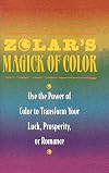 Zolar's Magick of Color: Use the Power of Color to Transform Your Luck, Prosperity, or Romance