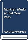 Muskrat, Muskrat, Eat Your Peas!