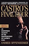 Castro's Final Hour: The Secret Story Behind the Coming Downfall of Communist Cuba