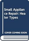 Small appliance repair, heater types (Audel mini-guide)