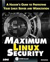 Maximum Linux Security: A Hacker's Guide to Protecting Your Linux Server and Workstation