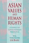 Asian Values and Human Rights: A Confucian Communitarian Perspective (Wing-Tsit Chan Memorial Lectures)
