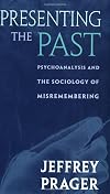 Presenting the Past: Psychoanalysis and the Sociology of Misremembering