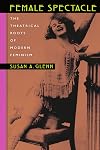 Female Spectacle: The Theatrical Roots of Modern Feminism