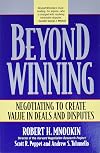 Beyond Winning: Negotiating to Create Value in Deals and Disputes