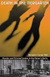 Death in the Tiergarten: Murder and Criminal Justice in the Kaisers Berlin