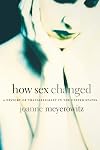 How Sex Changed: A History of Transsexuality in the United States