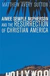 Aimee Semple McPherson and the Resurrection of Christian America