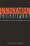Innovation Corrupted: The Origins and Legacy of Enron's Collapse