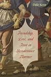Friendship, Love, and Trust in Renaissance Florence (The Bernard Berenson Lectures on the Italian Renaissance Delivered at Villa I Tatti)