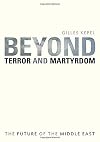 Beyond Terror and Martyrdom: The Future of the Middle East