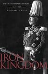 Iron Kingdom : The Rise and Downfall of Prussia, 1600-1947