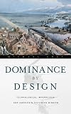 Dominance by Design: Technological Imperatives and America's Civilizing Mission