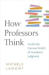 How Professors Think: Inside the Curious World of Academic Judgment
