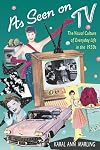 As Seen on TV: The Visual Culture of Everyday Life in the 1950s