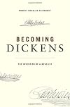 Becoming Dickens: The Invention of a Novelist