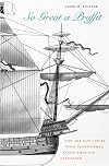 So Great a Proffit: How the East Indies Trade Transformed Anglo-American Capitalism