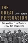 The Great Persuasion: Reinventing Free Markets Since the Depression