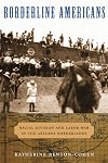 Borderline Americans: Racial Division and Labor War in the Arizona Borderlands