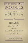 Ten Thousand Scrolls: Reading and Writing in the Poetics of Huang Tingjian and the Late Northern Song