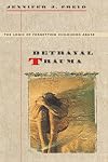 Betrayal Trauma: The Logic of Forgetting Childhood Abuse