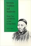 Between Tradition and Modernity: Wang T'ao and Reform in Late Ch'ing China