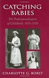 Catching Babies: The Professionalization of Childbirth, 1870-1920