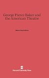 George Pierce Baker and the American theatre