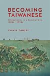 Becoming Taiwanese: Ethnogenesis in a Colonial City, 1880s to 1950s