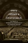 Every Citizen a Statesman: The Dream of a Democratic Foreign Policy in the American Century