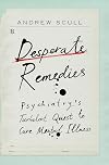 Desperate Remedies: Psychiatry’s Turbulent Quest to Cure Mental Illness