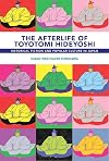 The Afterlife of Toyotomi Hideyoshi: Historical Fiction and Popular Culture in Japan