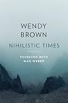 Nihilistic Times: Thinking with Max Weber (The Tanner Lectures on Human Values)