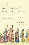 The Discovery of Ottoman Greece: Knowledge, Encounter, and Belief in the Mediterranean World of Martin Crusius (Harvard Historical Studies)