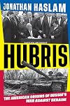 Hubris: The Origins of Russia's War Against Ukraine (Bloomsbury Publishing)