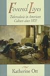 Fevered Lives: Tuberculosis in American Culture since 1870